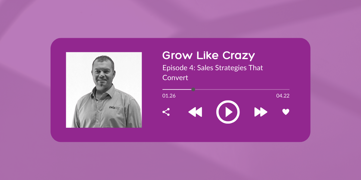 Grow Like Crazy Podcast - Episode 4: Sales Strategies That Convert