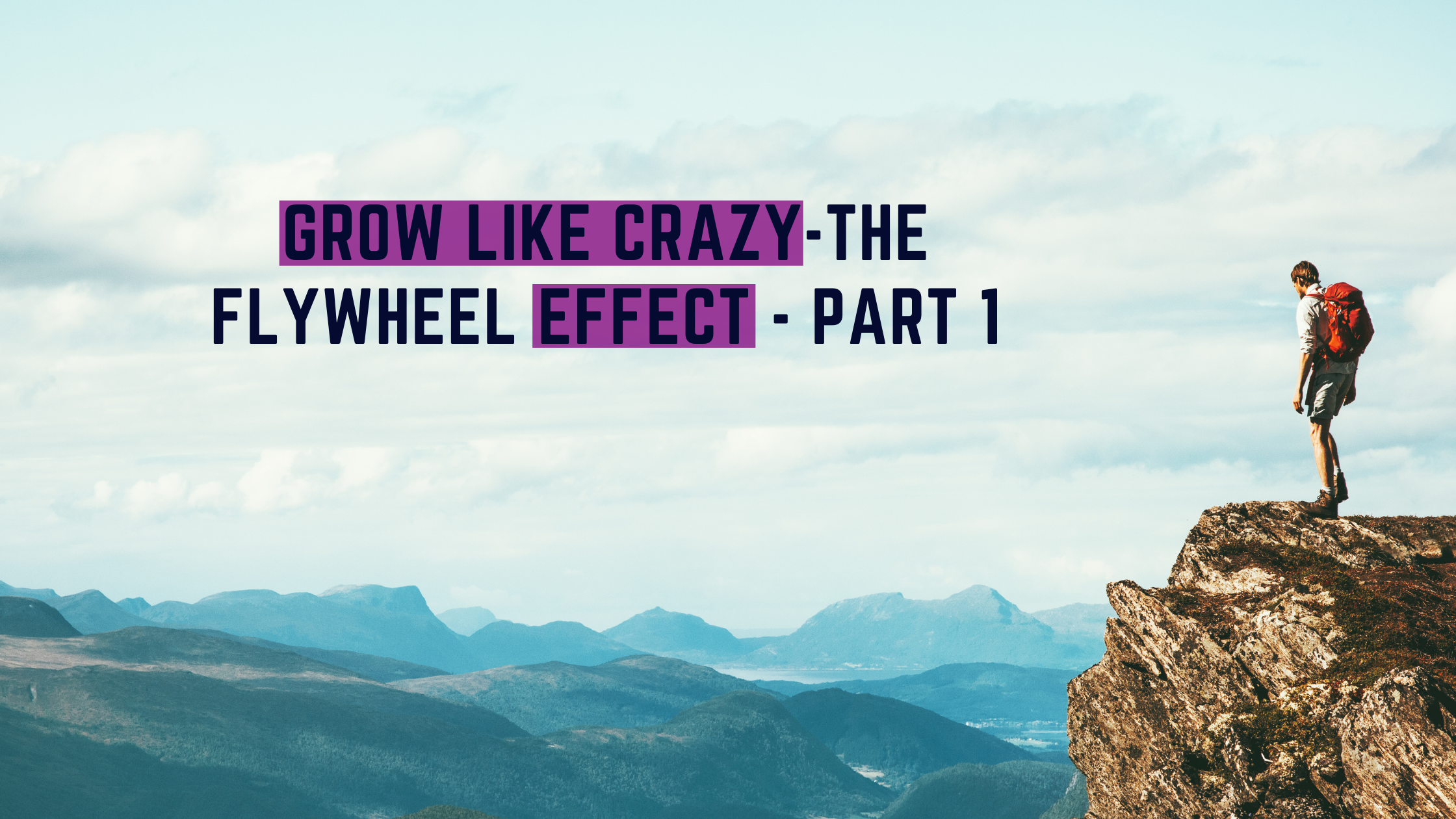 Grow Like Crazy-The Flywheel Effect - Part 1